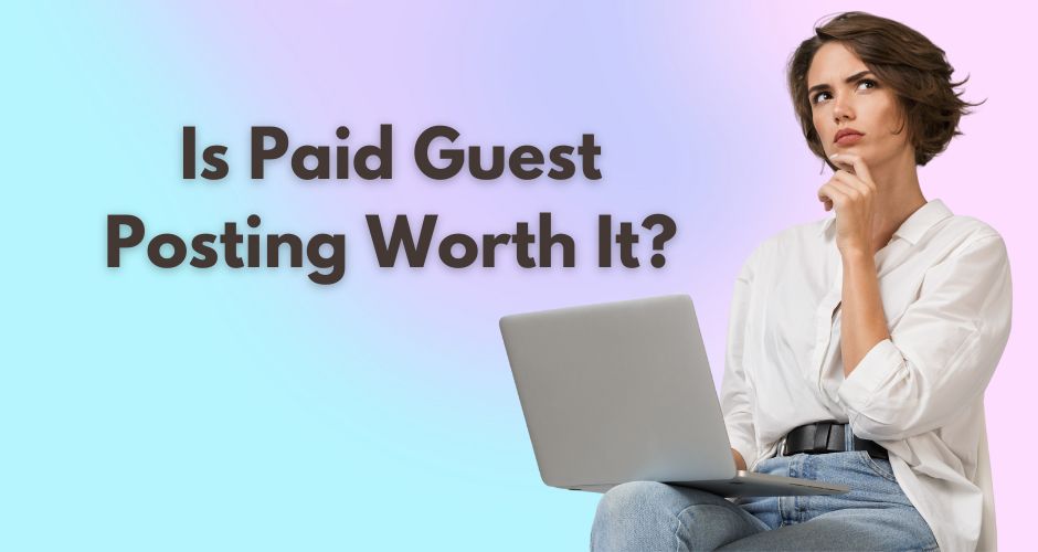 Is Paid Guest Posting Worth Investing – 2024